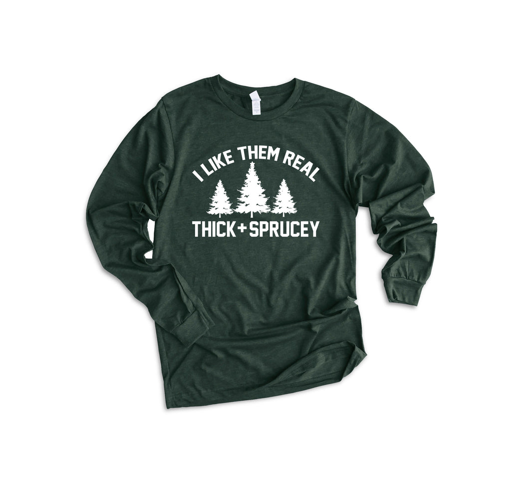I Like Them Real Thick & Sprucey Long Sleeve